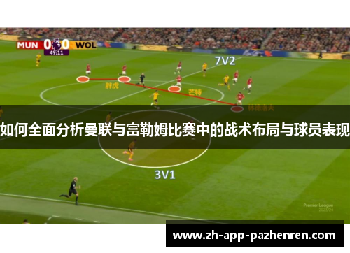 如何全面分析曼联与富勒姆比赛中的战术布局与球员表现 如何全面分析曼联与富勒姆比赛中的战术布局与球员表现