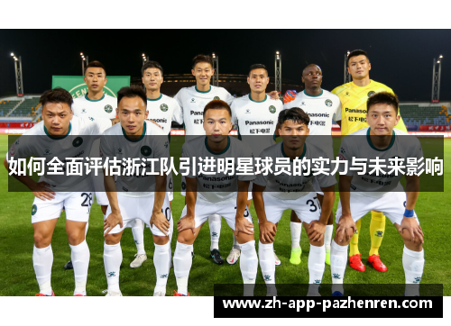如何全面评估浙江队引进明星球员的实力与未来影响 如何全面评估浙江队引进明星球员的实力与未来影响