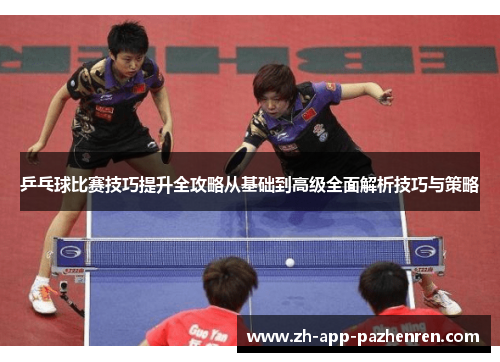 乒乓球比赛技巧提升全攻略从基础到高级全面解析技巧与策略 乒乓球比赛技巧提升全攻略从基础到高级全面解析技巧与策略