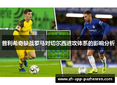普利希奇缺战罗马对切尔西进攻体系的影响分析 普利希奇缺战罗马对切尔西进攻体系的影响分析