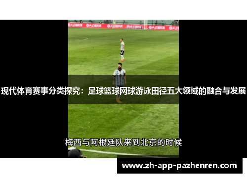 现代体育赛事分类探究:足球篮球网球游泳田径五大领域的融合与发展 现代体育赛事分类探究:足球篮球网球游泳田径五大领域的融合与发展