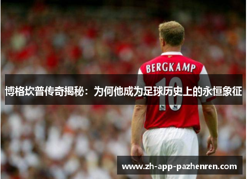 博格坎普传奇揭秘：为何他成为足球历史上的永恒象征