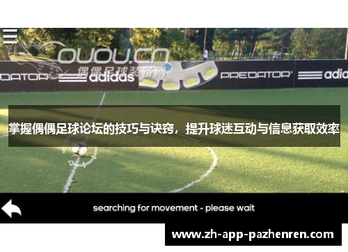 掌握偶偶足球论坛的技巧与诀窍,提升球迷互动与信息获取效率 掌握偶偶足球论坛的技巧与诀窍,提升球迷互动与信息获取效率