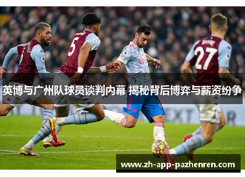 英博与广州队球员谈判内幕 揭秘背后博弈与薪资纷争 英博与广州队球员谈判内幕 揭秘背后博弈与薪资纷争