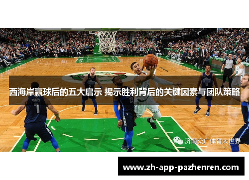 西海岸赢球后的五大启示 揭示胜利背后的关键因素与团队策略 西海岸赢球后的五大启示 揭示胜利背后的关键因素与团队策略