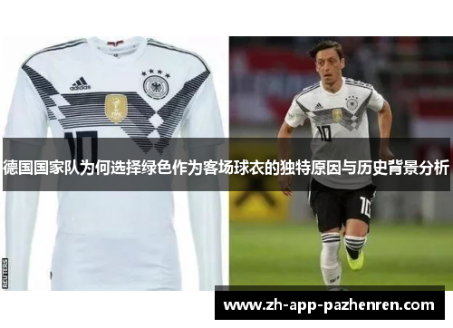 德国国家队为何选择绿色作为客场球衣的独特原因与历史背景分析 德国国家队为何选择绿色作为客场球衣的独特原因与历史背景分析