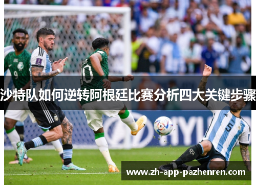 沙特队如何逆转阿根廷比赛分析四大关键步骤 沙特队如何逆转阿根廷比赛分析四大关键步骤