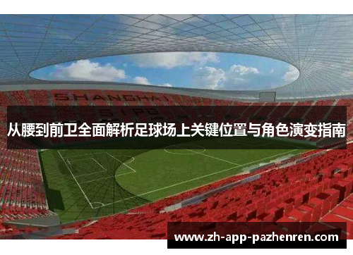 从腰到前卫全面解析足球场上关键位置与角色演变指南