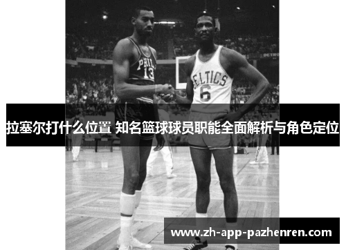 拉塞尔打什么位置 知名篮球球员职能全面解析与角色定位 拉塞尔打什么位置 知名篮球球员职能全面解析与角色定位