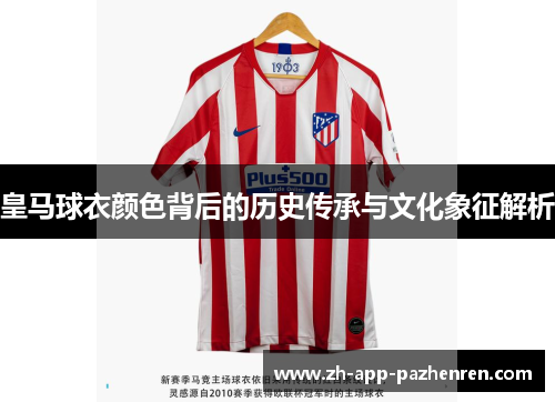 皇马球衣颜色背后的历史传承与文化象征解析 皇马球衣颜色背后的历史传承与文化象征解析