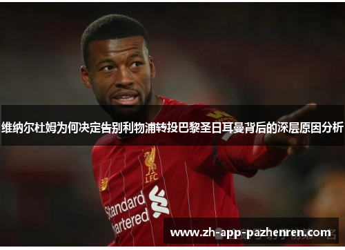 维纳尔杜姆为何决定告别利物浦转投巴黎圣日耳曼背后的深层原因分析 维纳尔杜姆为何决定告别利物浦转投巴黎圣日耳曼背后的深层原因分析
