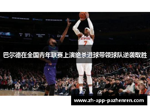 巴尔德在全国青年联赛上演绝杀进球带领球队逆袭取胜 巴尔德在全国青年联赛上演绝杀进球带领球队逆袭取胜