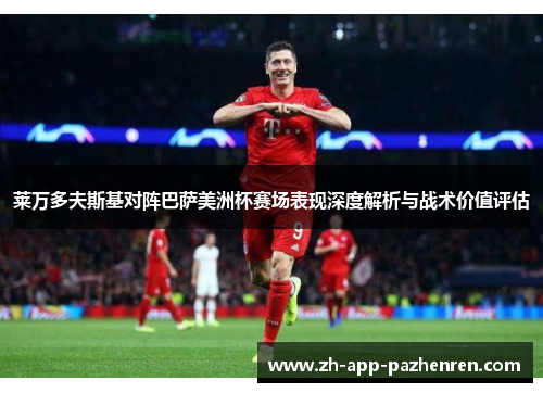 莱万多夫斯基对阵巴萨美洲杯赛场表现深度解析与战术价值评估
