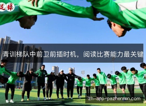 青训梯队中前卫前插时机，阅读比赛能力最关键